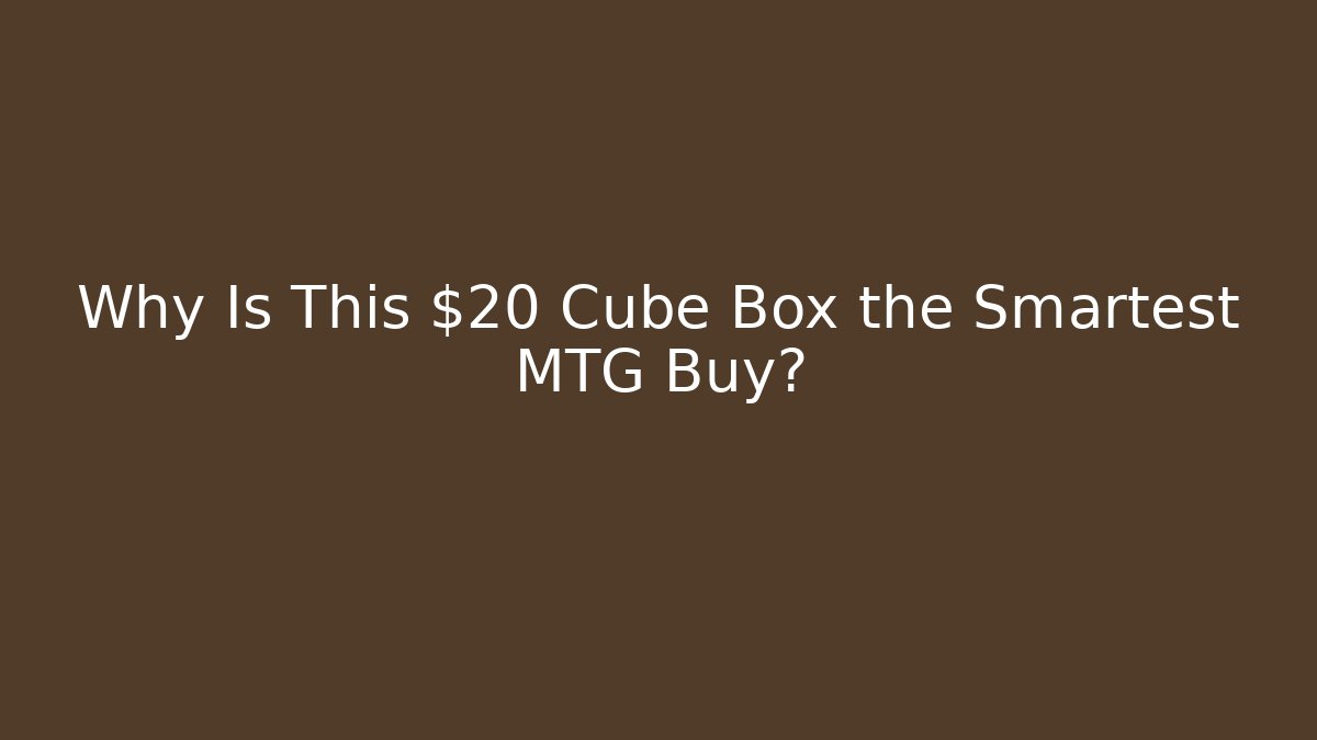 Why Is This $20 Cube Box the Smartest MTG Buy?