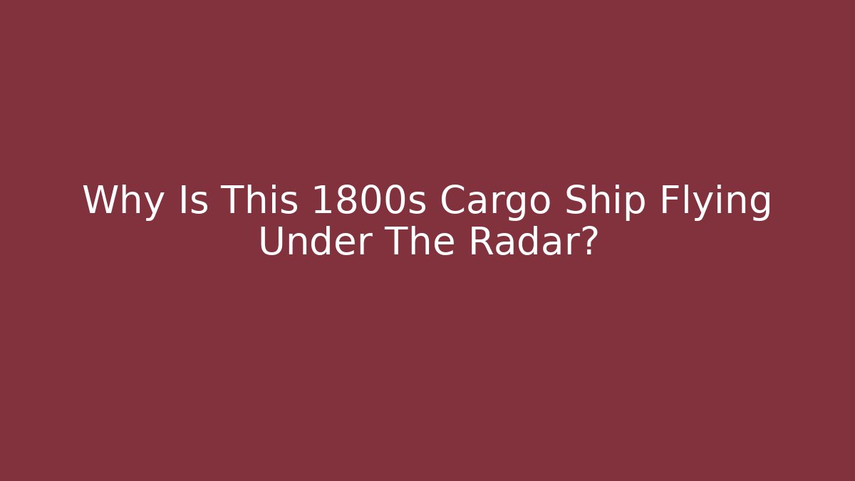Why Is This 1800s Cargo Ship Flying Under The Radar?