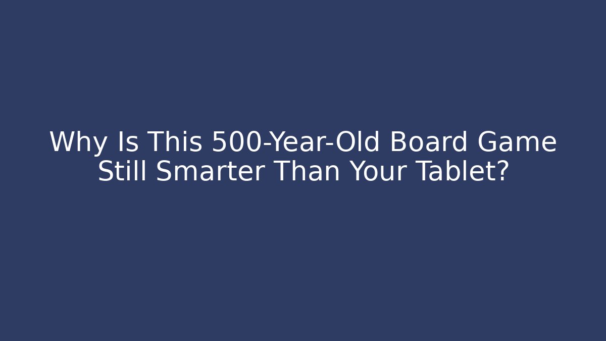 Why Is This 500-Year-Old Board Game Still Smarter Than Your Tablet? - Buddy Program