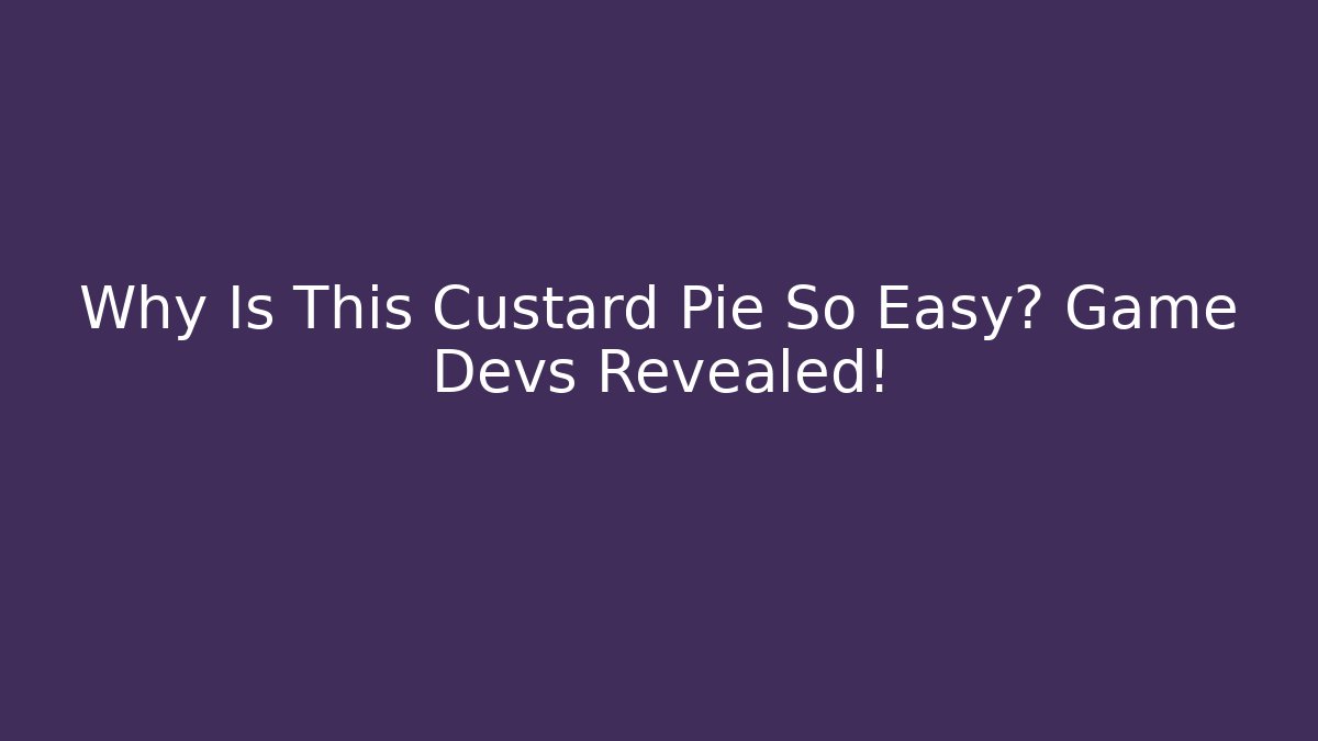 Why Is This Custard Pie So Easy? Game Devs Revealed!