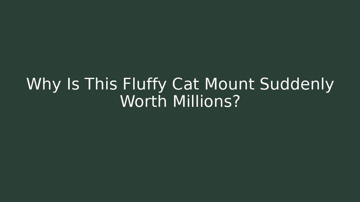 Why Is This Fluffy Cat Mount Suddenly Worth Millions?