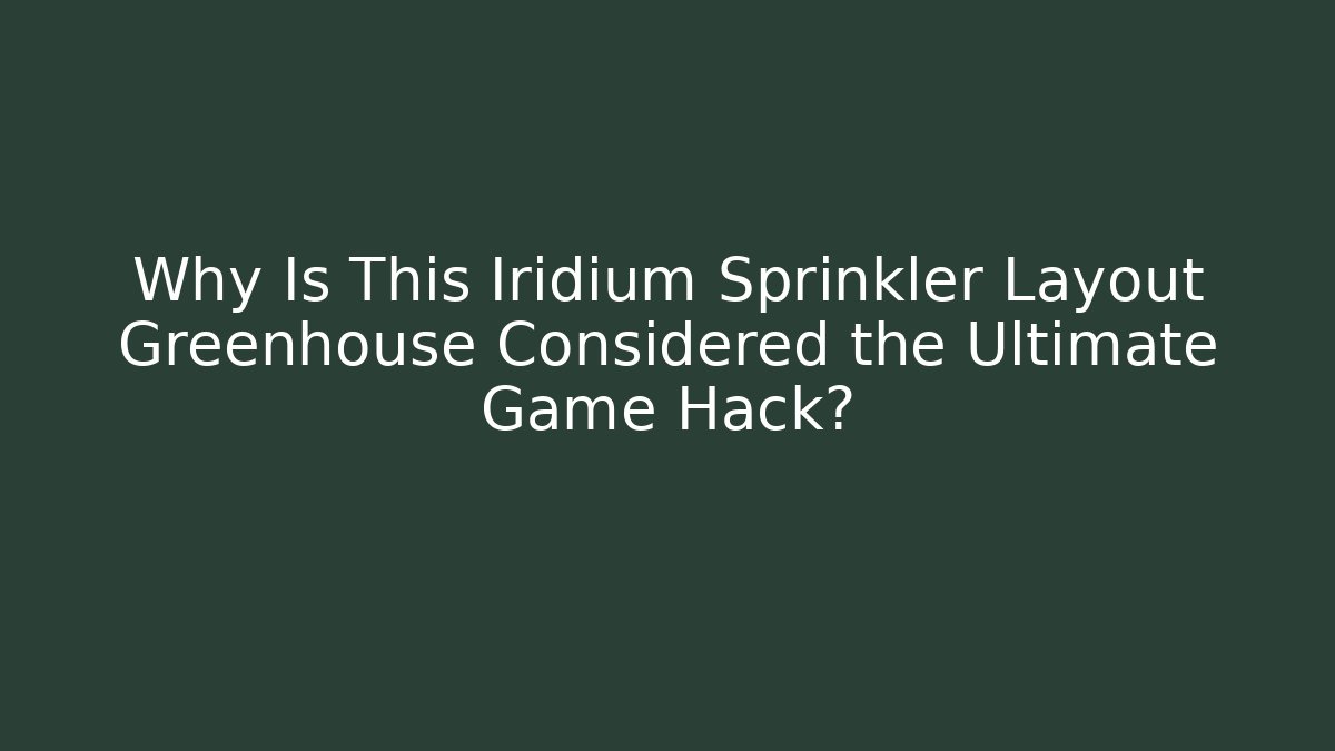 Why Is This Iridium Sprinkler Layout Greenhouse Considered the Ultimate Game Hack?