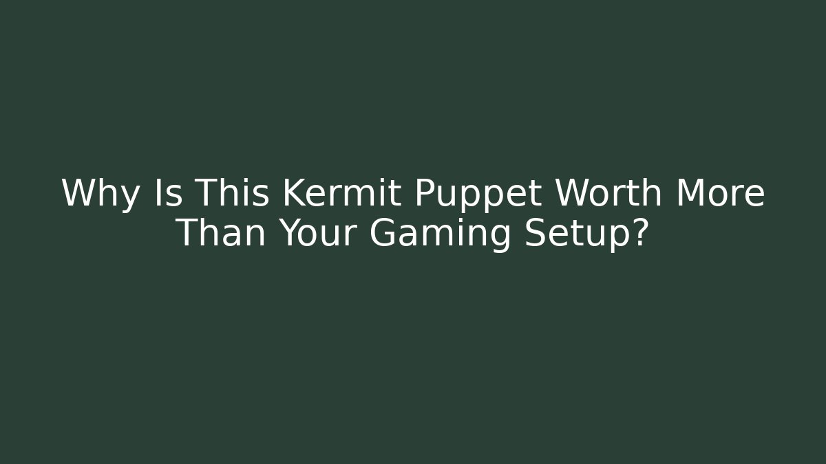 Why Is This Kermit Puppet Worth More Than Your Gaming Setup? - Buddy Program