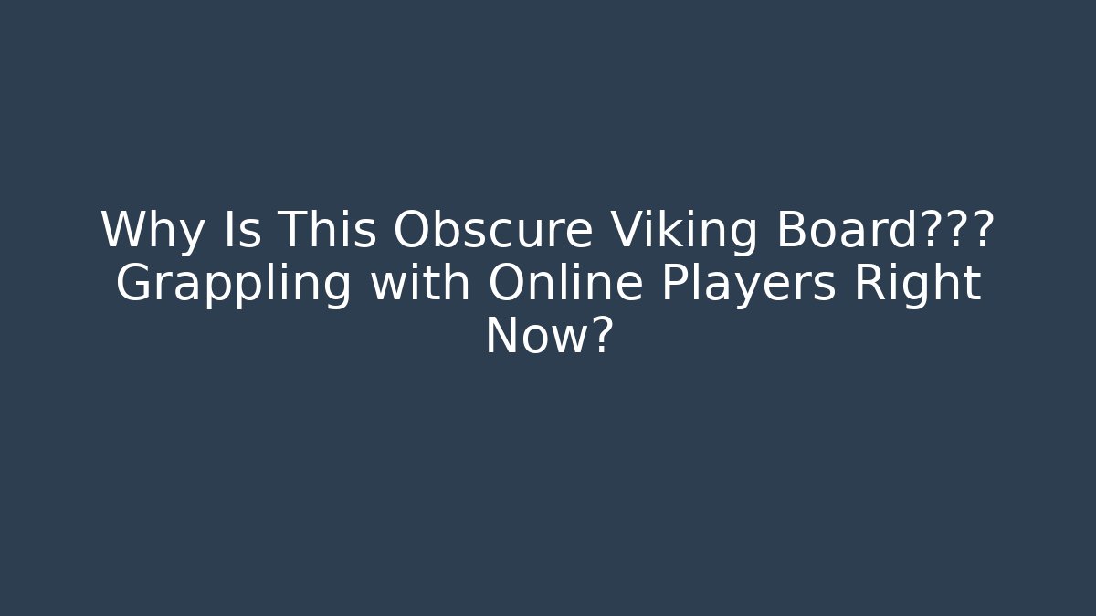 Why Is This Obscure Viking Board游戏的 Grappling with Online Players Right Now?