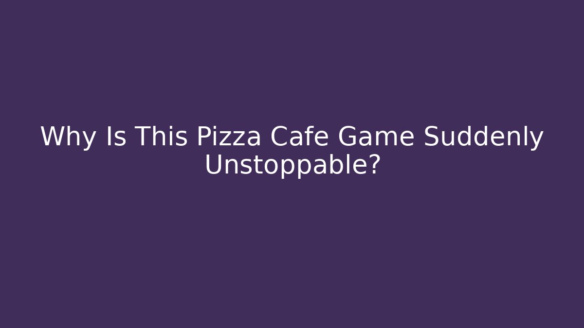 Why Is This Pizza Cafe Game Suddenly Unstoppable?