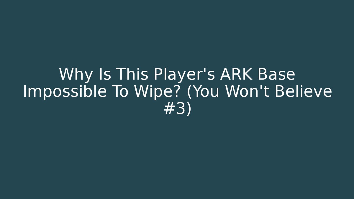 Why Is This Player's ARK Base Impossible To Wipe? (You Won't Believe #3)