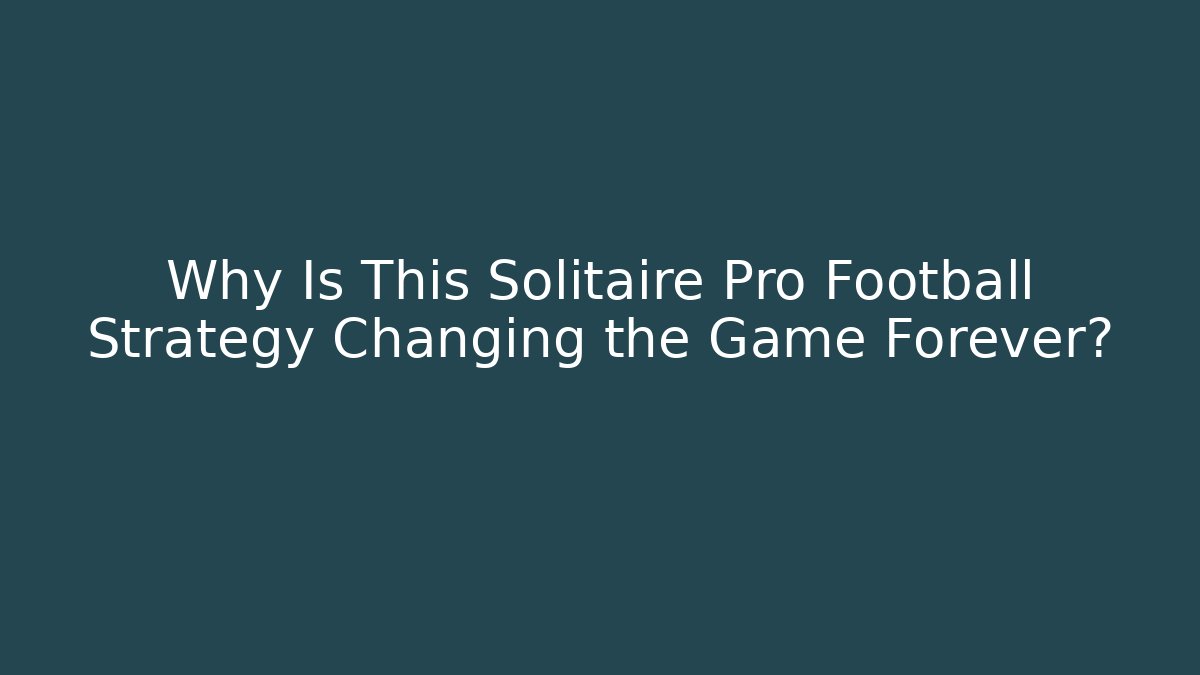 Why Is This Solitaire Pro Football Strategy Changing the Game Forever?