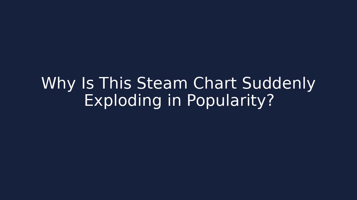 Why Is This Steam Chart Suddenly Exploding in Popularity?
