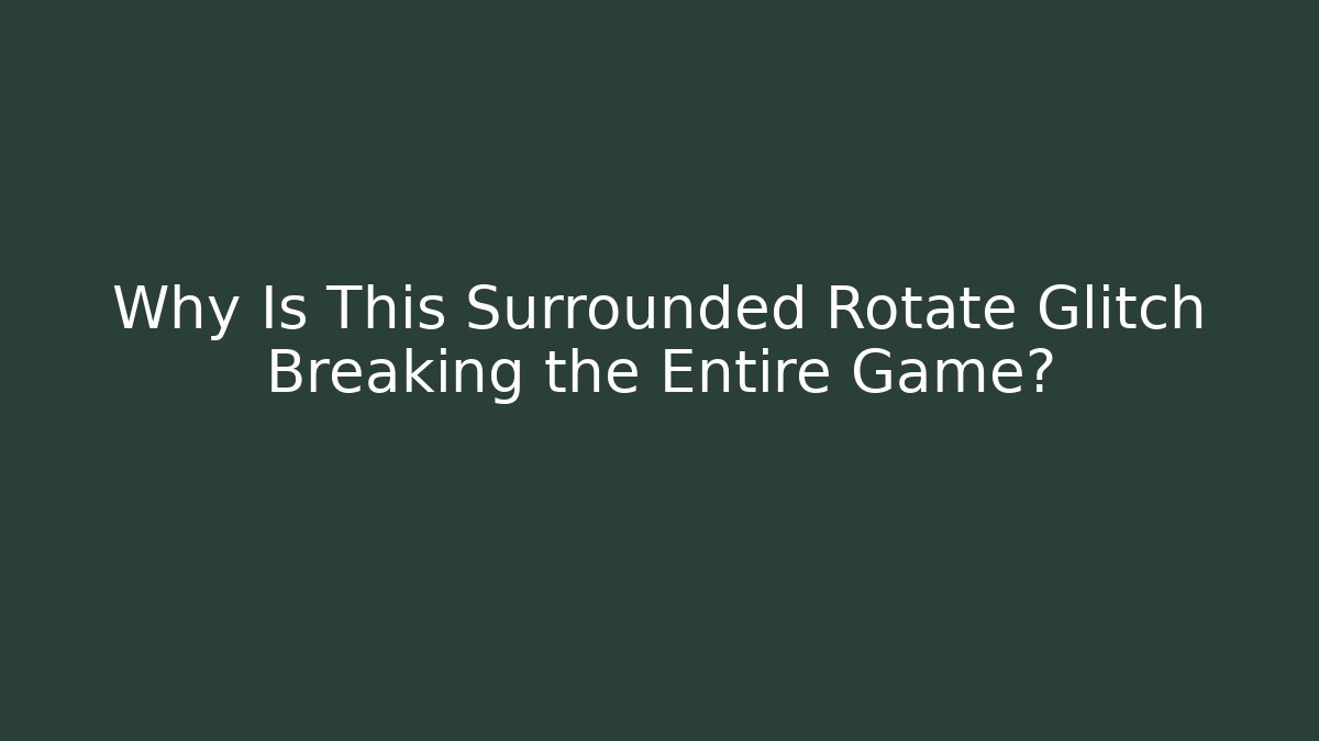 Why Is This Surrounded Rotate Glitch Breaking the Entire Game?