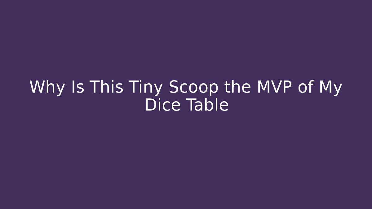 Why Is This Tiny Scoop the MVP of My Dice Table