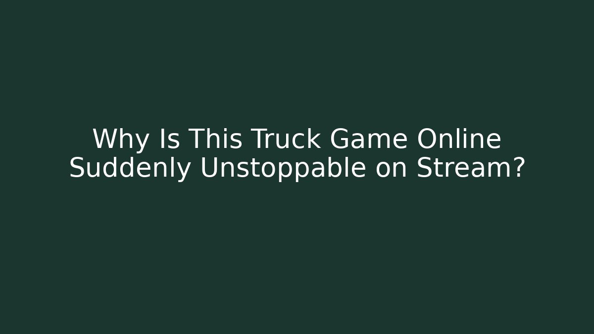 Why Is This Truck Game Online Suddenly Unstoppable on Stream?