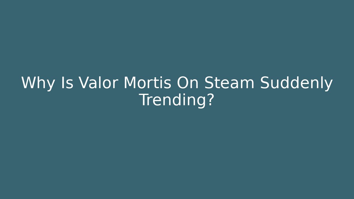 Why Is Valor Mortis On Steam Suddenly Trending? - Buddy Program