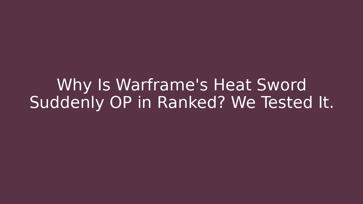 Why Is Warframe's Heat Sword Suddenly OP in Ranked? We Tested It.