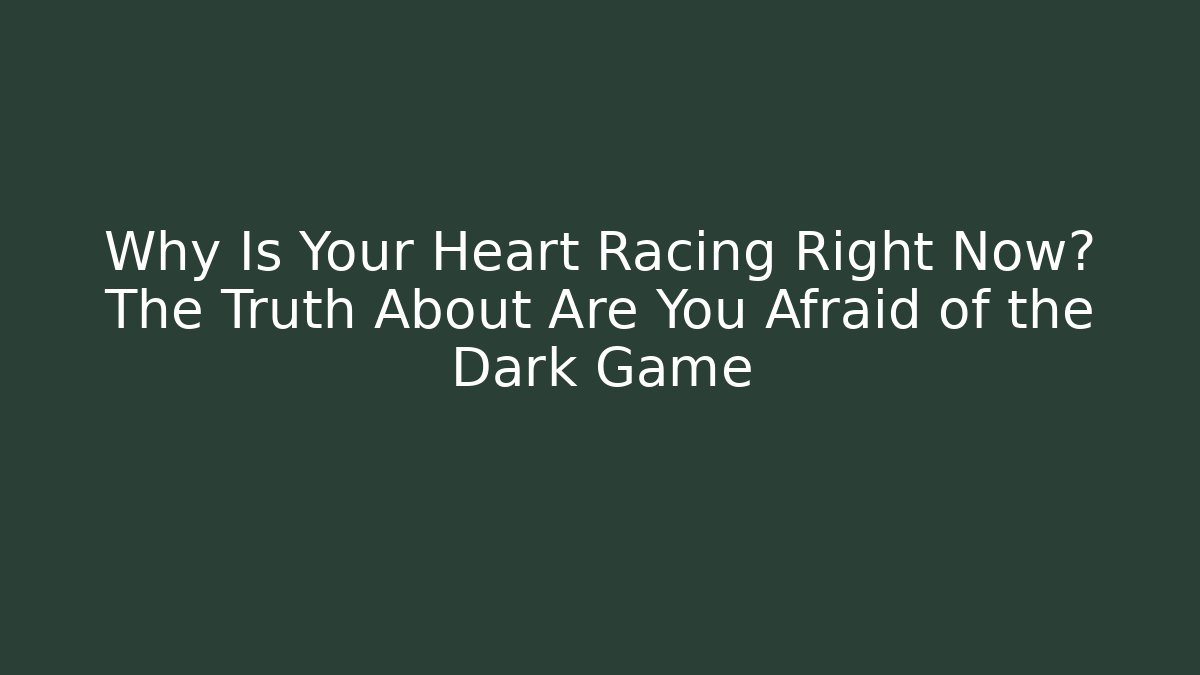 Why Is Your Heart Racing Right Now? The Truth About Are You Afraid of the Dark Game