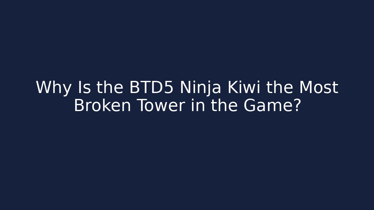 Why Is the BTD5 Ninja Kiwi the Most Broken Tower in the Game?