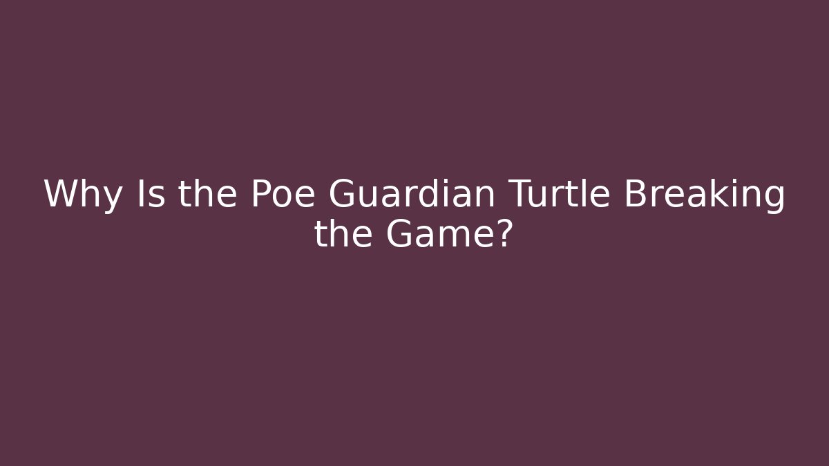 Why Is the Poe Guardian Turtle Breaking the Game?