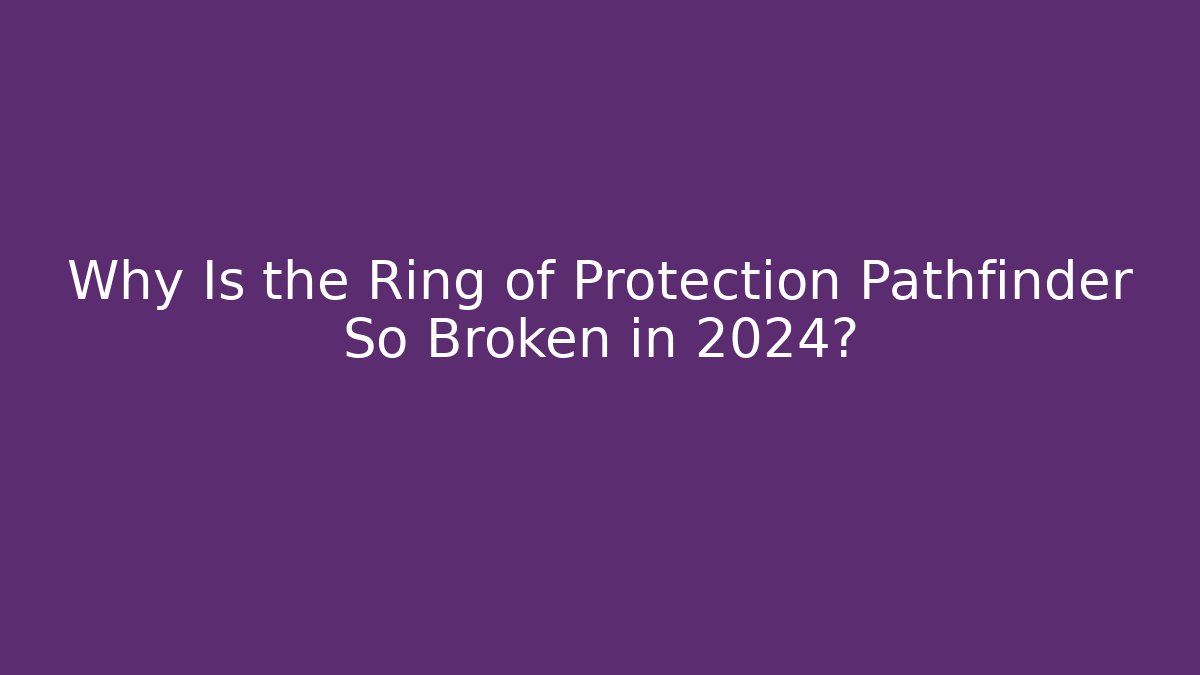 Why Is the Ring of Protection Pathfinder So Broken in 2024?