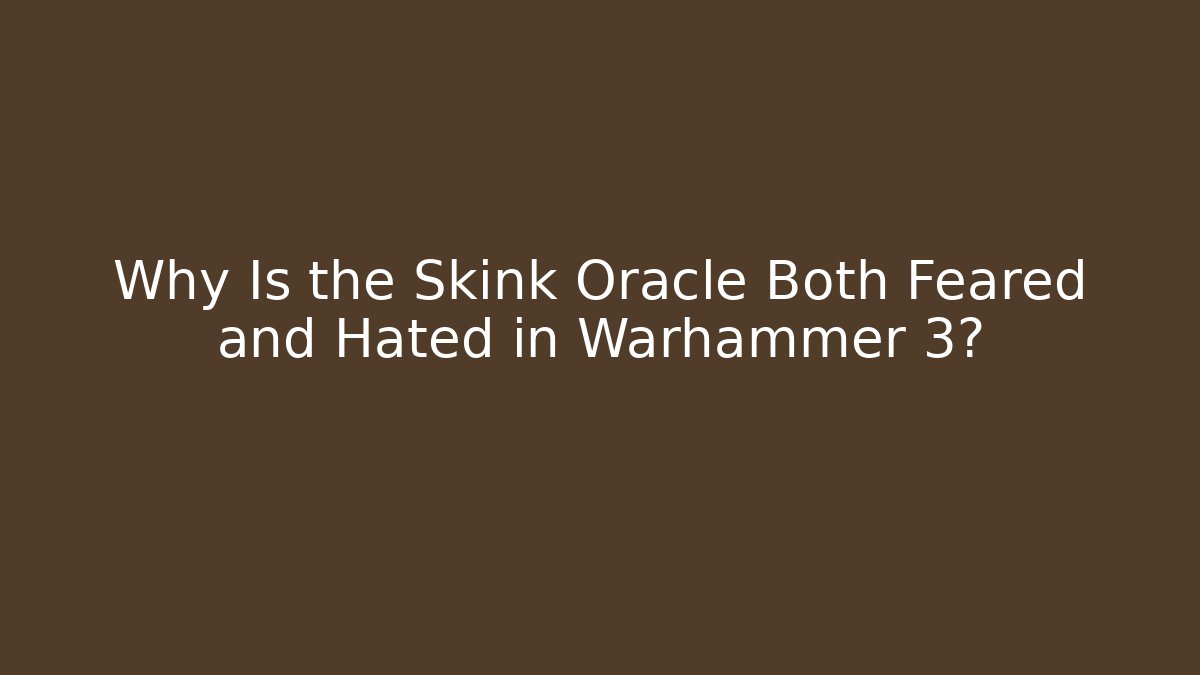 Why Is the Skink Oracle Both Feared and Hated in Warhammer 3?