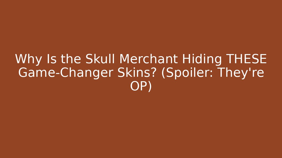 Why Is the Skull Merchant Hiding THESE Game-Changer Skins? (Spoiler: They're OP)