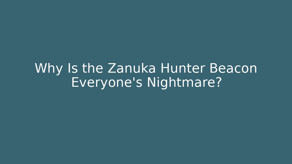 Why Is the Zanuka Hunter Beacon Everyone's Nightmare?