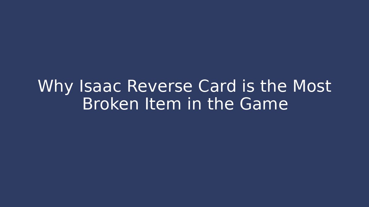 Why Isaac Reverse Card is the Most Broken Item in the Game