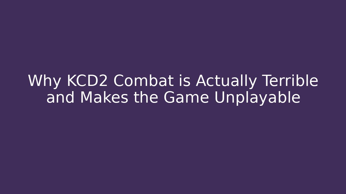 Why KCD2 Combat is Actually Terrible and Makes the Game Unplayable