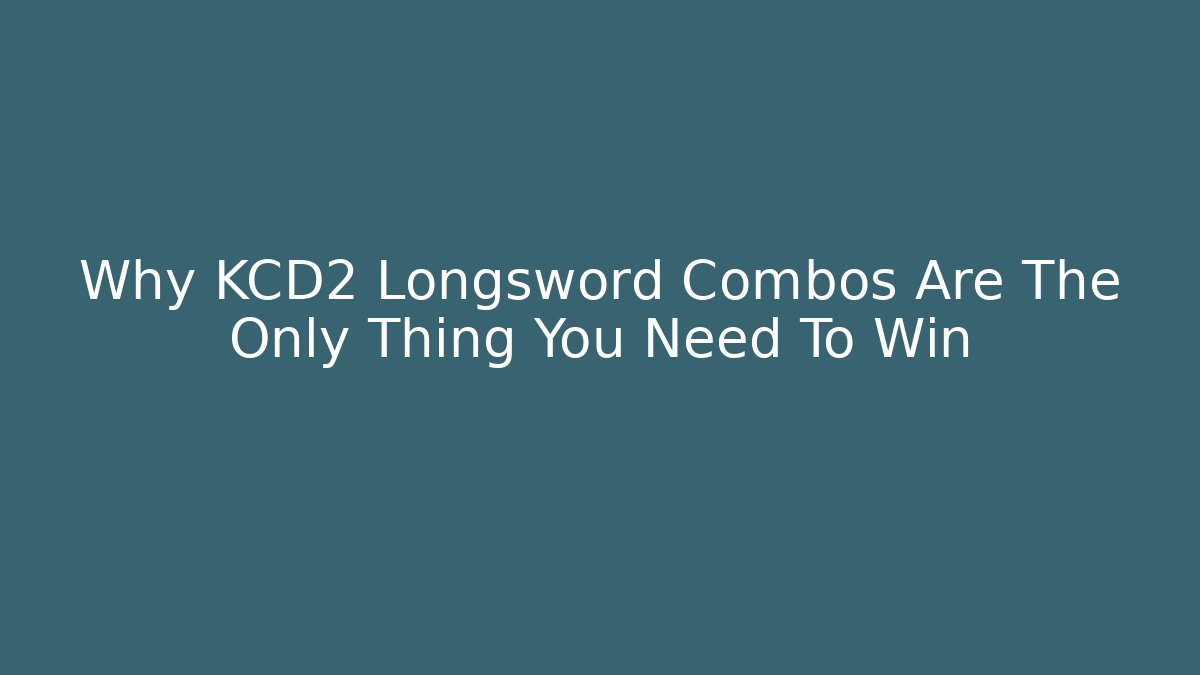 Why KCD2 Longsword Combos Are The Only Thing You Need To Win