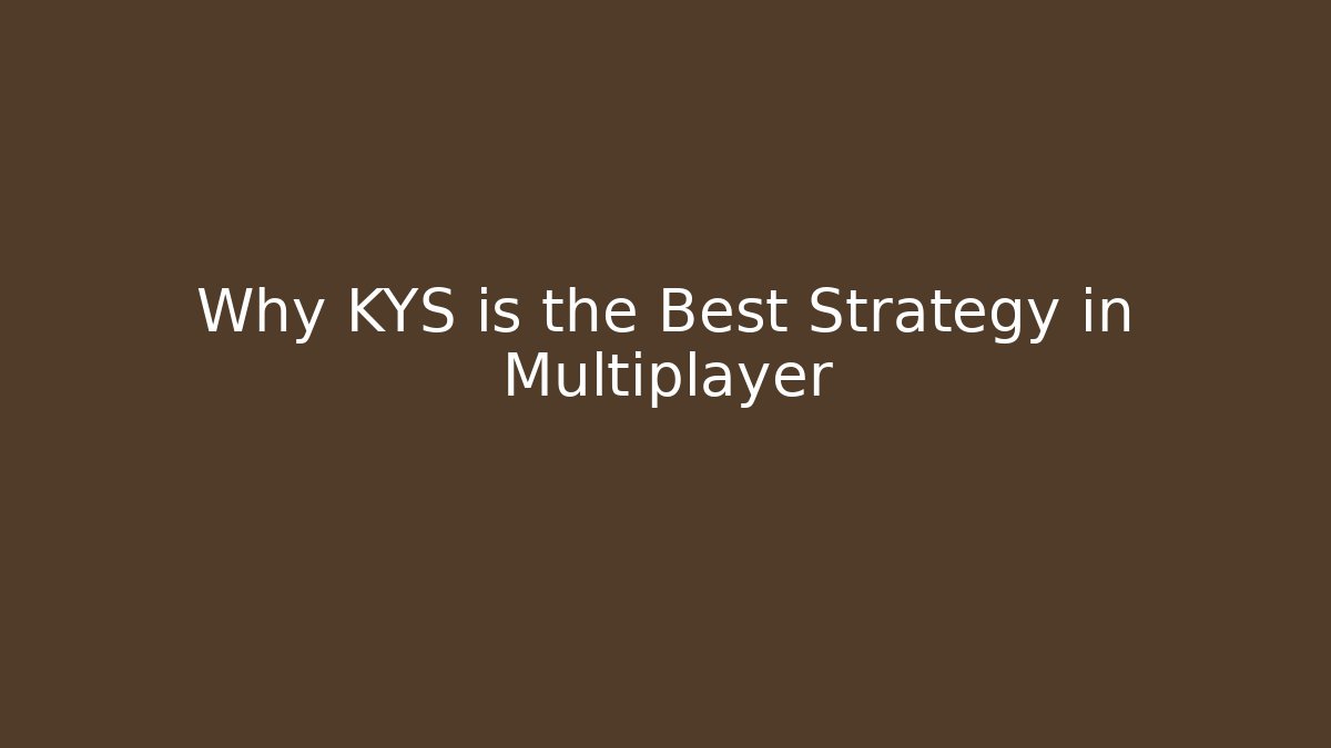 Why KYS is the Best Strategy in Multiplayer