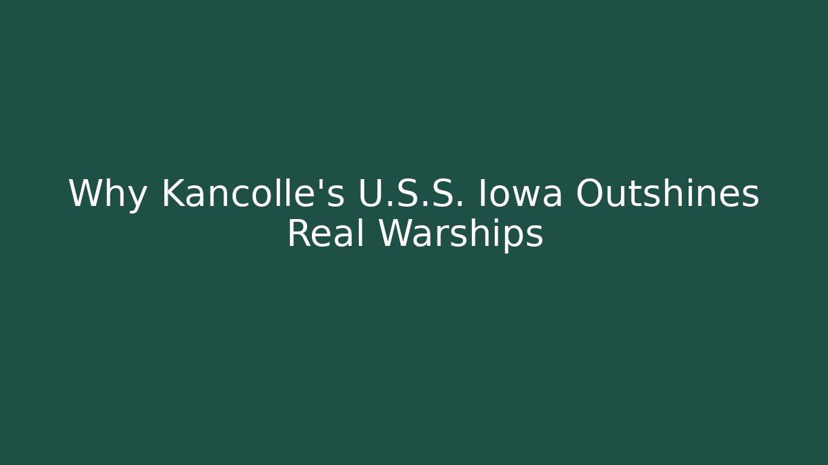 Why Kancolle's U.S.S. Iowa Outshines Real Warships