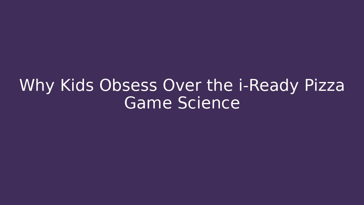 Why Kids Obsess Over the i-Ready Pizza Game Science