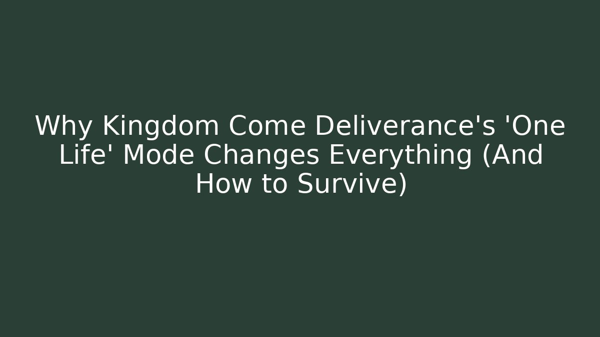 Why Kingdom Come Deliverance's 'One Life' Mode Changes Everything (And How to Survive)