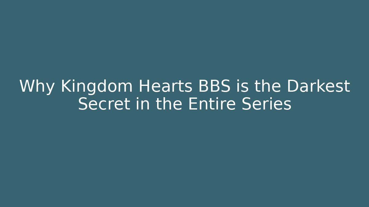 Why Kingdom Hearts BBS is the Darkest Secret in the Entire Series