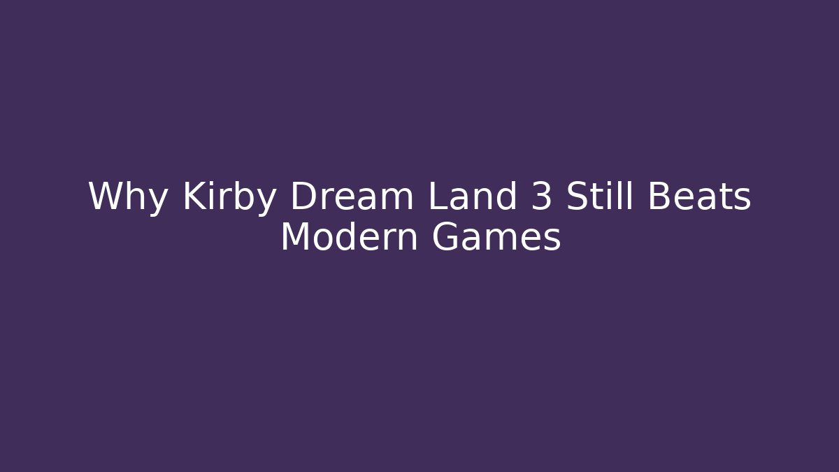 Why Kirby Dream Land 3 Still Beats Modern Games