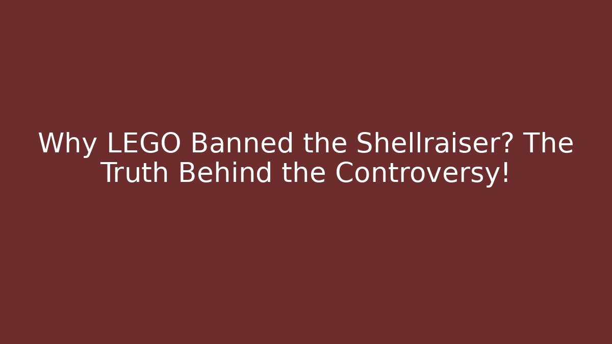 Why LEGO Banned the Shellraiser? The Truth Behind the Controversy! - Buddy Program