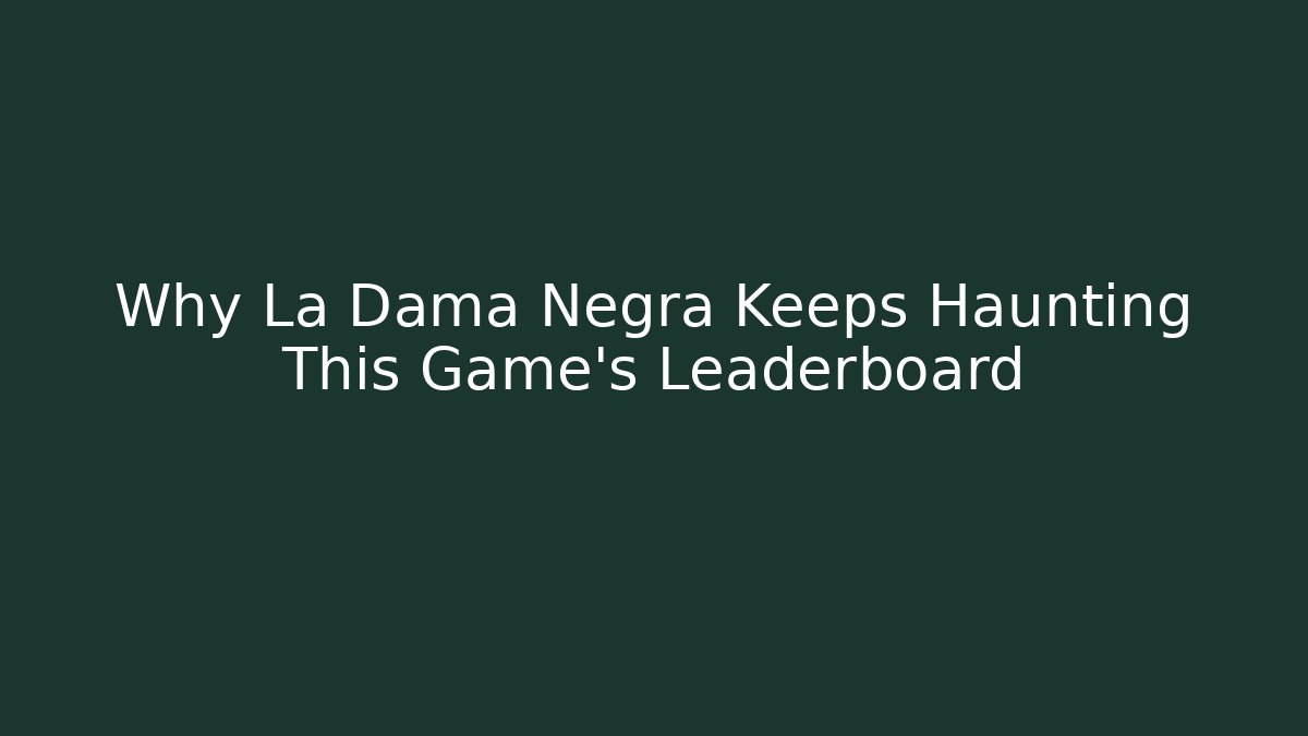 Why La Dama Negra Keeps Haunting This Game's Leaderboard