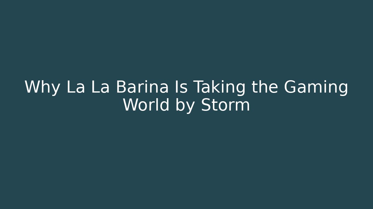 Why La La Barina Is Taking the Gaming World by Storm