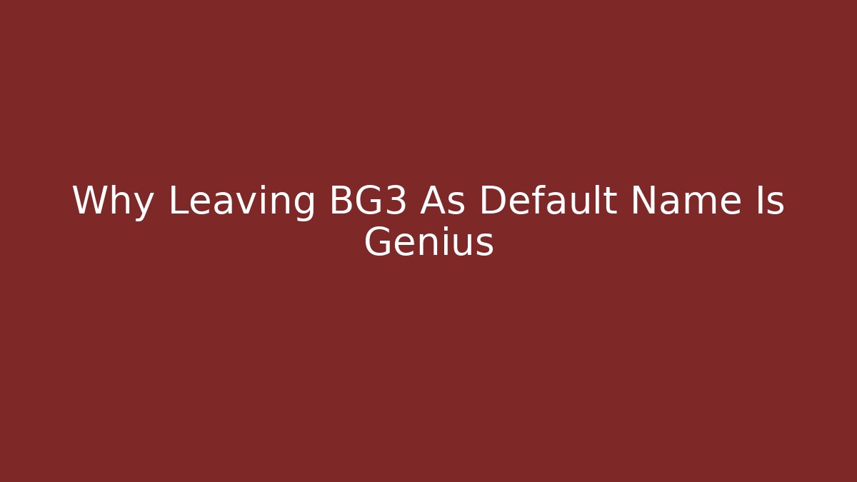 Why Leaving BG3 As Default Name Is Genius