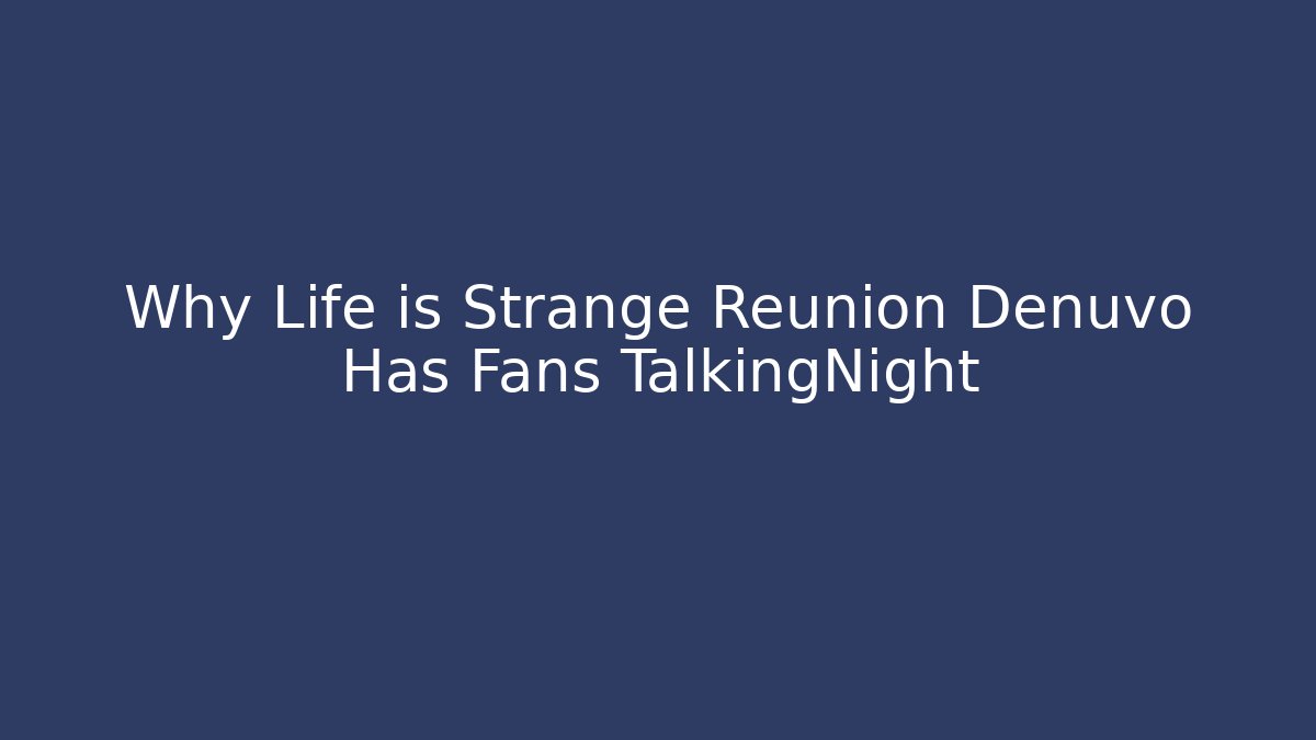 Why Life is Strange Reunion Denuvo Has Fans TalkingNight