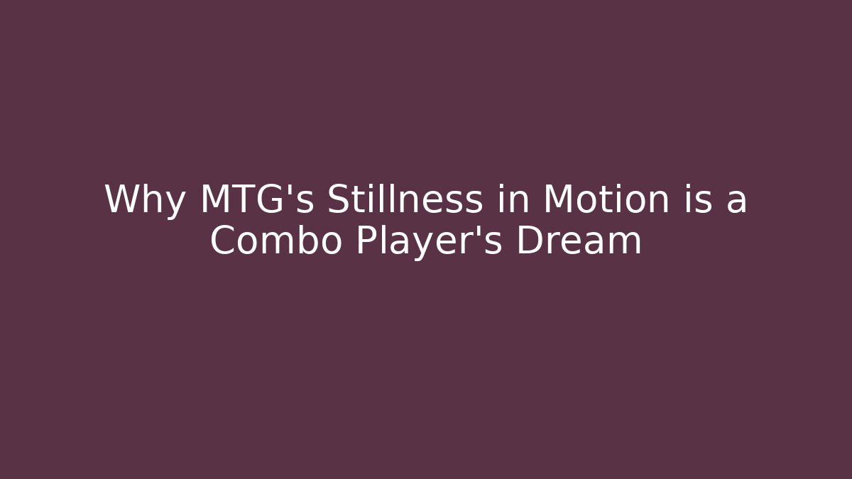 Why MTG's Stillness in Motion is a Combo Player's Dream