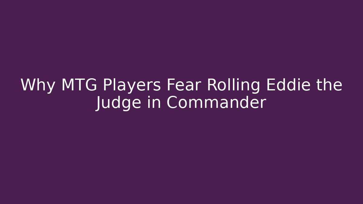 Why MTG Players Fear Rolling Eddie the Judge in Commander