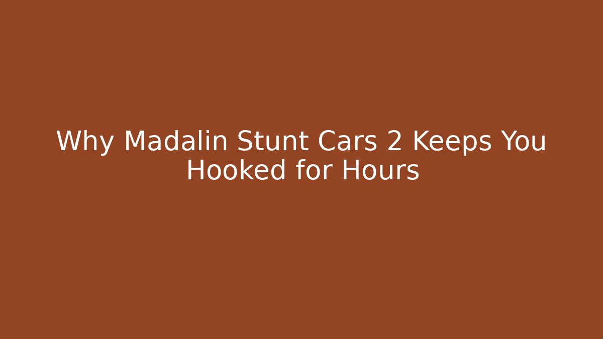 Why Madalin Stunt Cars 2 Keeps You Hooked for Hours - Buddy Program