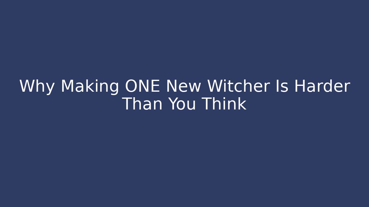 Why Making ONE New Witcher Is Harder Than You Think