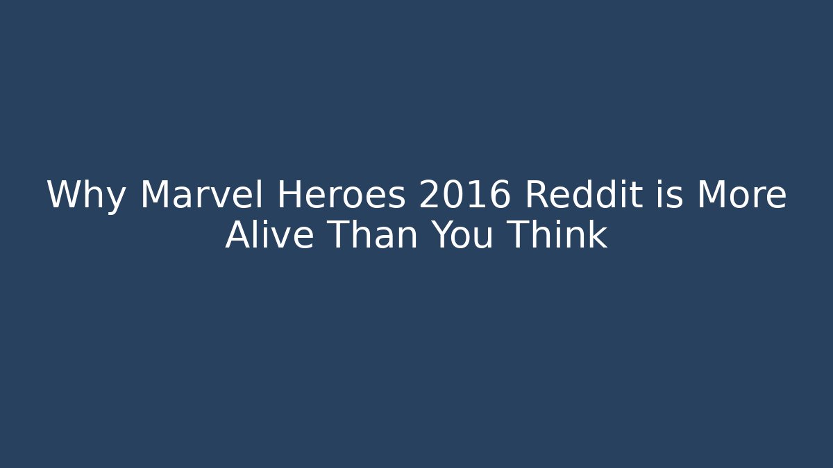 Why Marvel Heroes 2016 Reddit is More Alive Than You Think