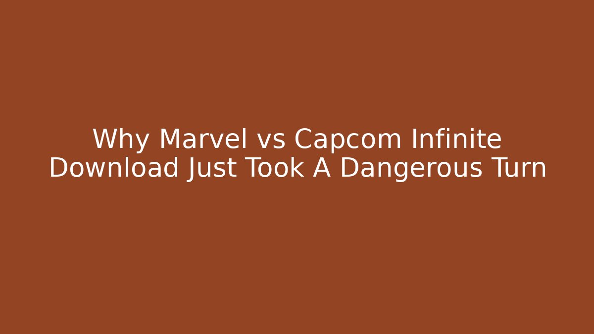 Why Marvel vs Capcom Infinite Download Just Took A Dangerous Turn