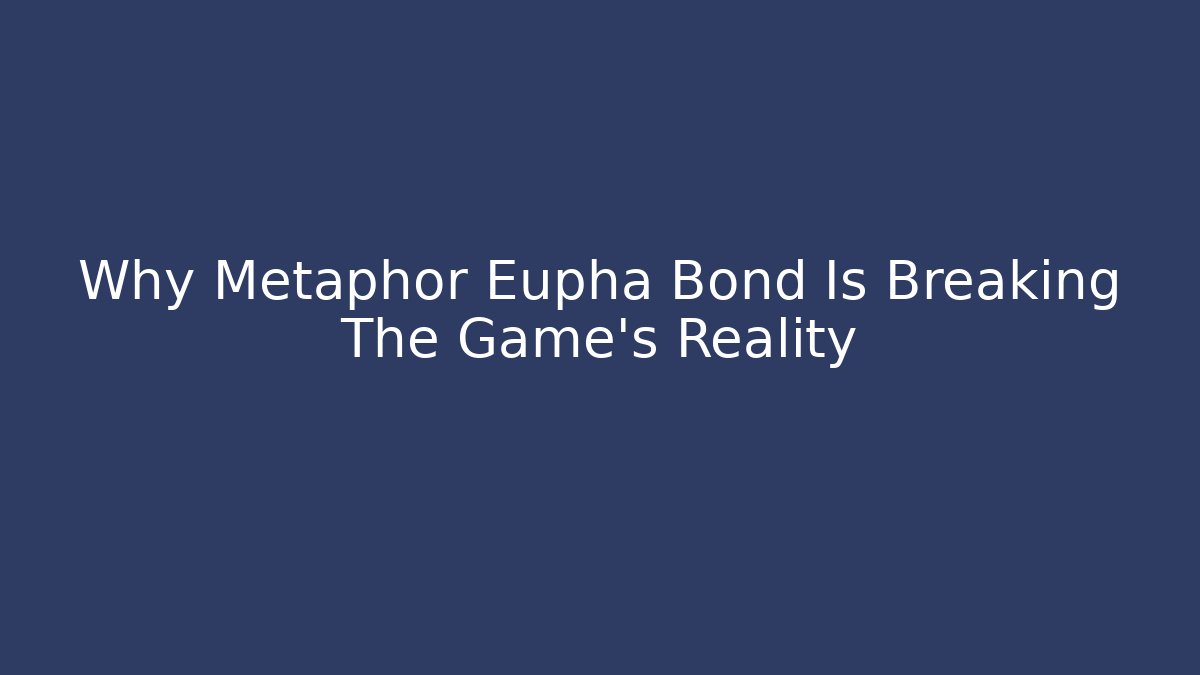 Why Metaphor Eupha Bond Is Breaking The Game’s Reality - Buddy Program