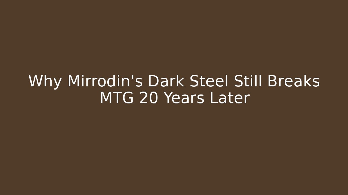 Why Mirrodin's Dark Steel Still Breaks MTG 20 Years Later