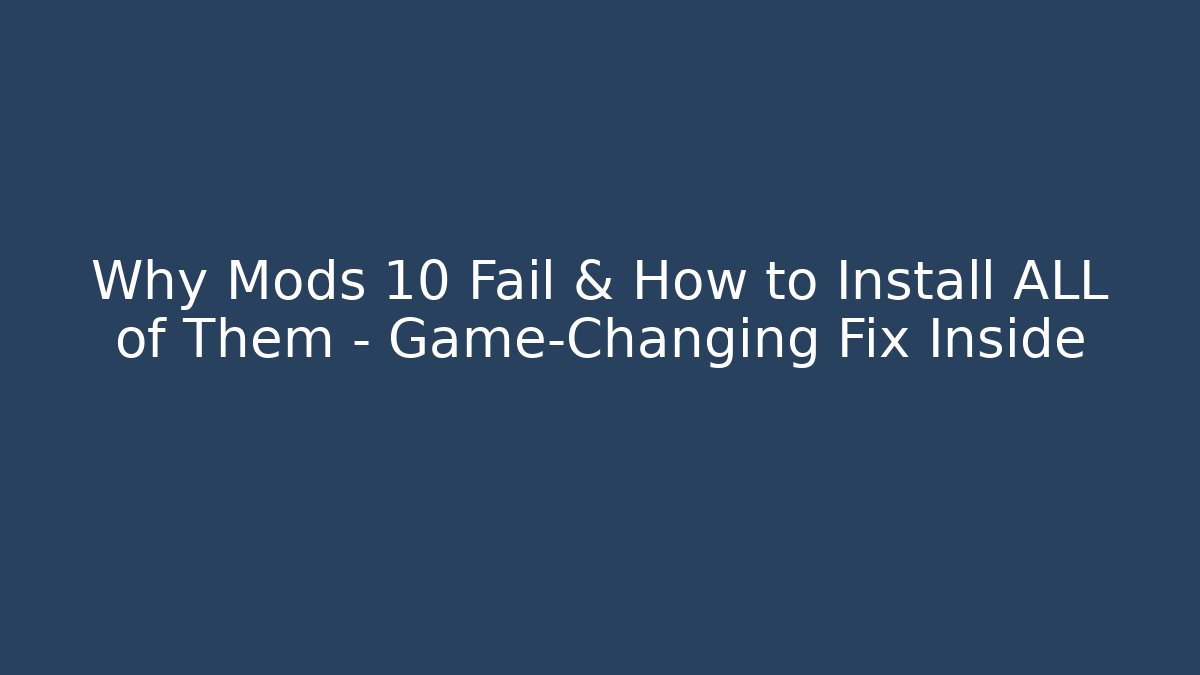 Why Mods 10 Fail & How to Install ALL of Them – Game-Changing Fix Inside