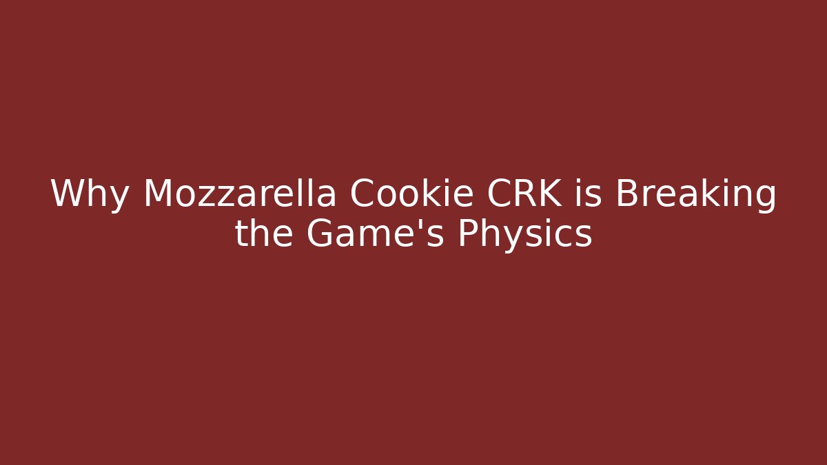 Why Mozzarella Cookie CRK is Breaking the Game’s Physics