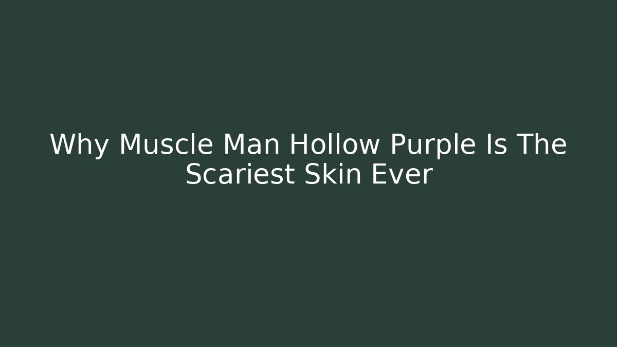 Why Muscle Man Hollow Purple Is The Scariest Skin Ever