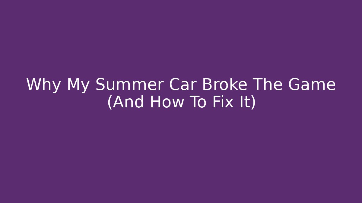 Why My Summer Car Broke The Game (And How To Fix It)